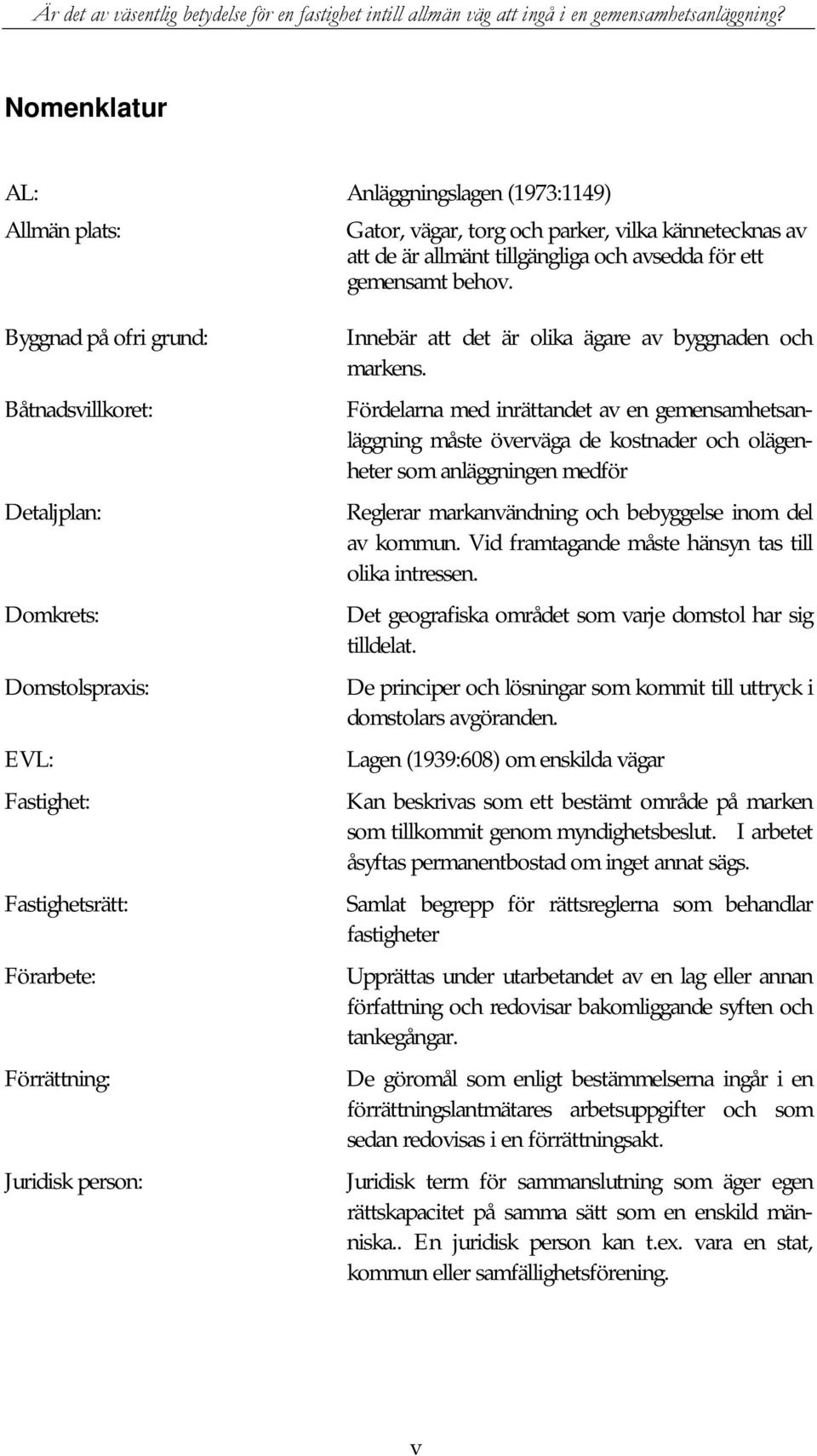 markens. Fördelarna med inrättandet av en gemensamhetsanläggning måste överväga de kostnader och olägenheter som anläggningen medför Reglerar markanvändning och bebyggelse inom del av kommun.