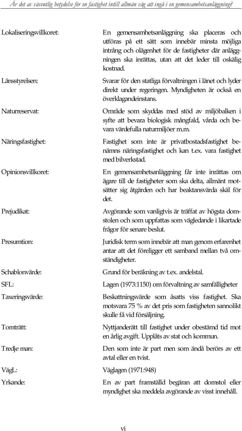 Svarar för den statliga förvaltningen i länet och lyder direkt under regeringen. Myndigheten är också en överklagandeinstans.