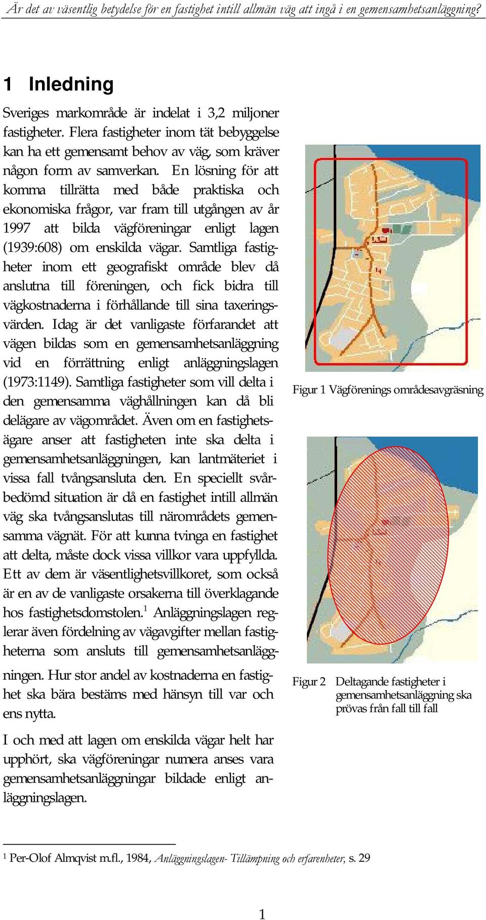 Samtliga fastigheter inom ett geografiskt område blev då anslutna till föreningen, och fick bidra till vägkostnaderna i förhållande till sina taxeringsvärden.