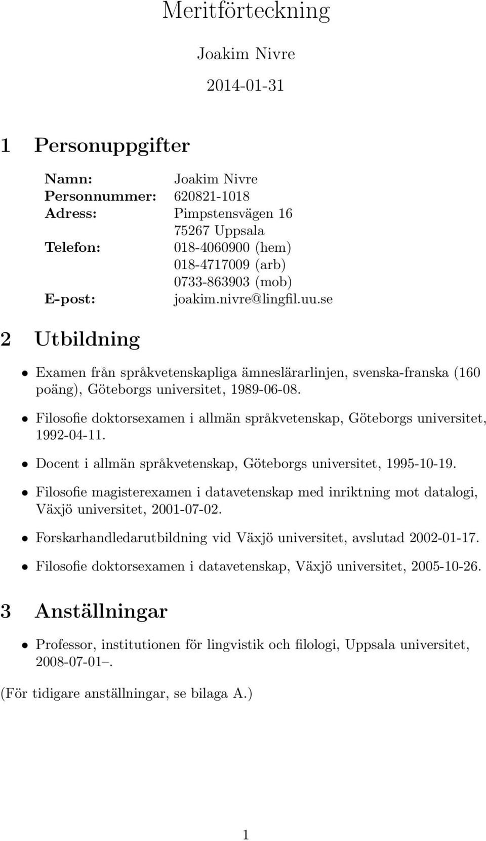 Filosofie doktorsexamen i allmän språkvetenskap, Göteborgs universitet, 1992-04-11. Docent i allmän språkvetenskap, Göteborgs universitet, 1995-10-19.