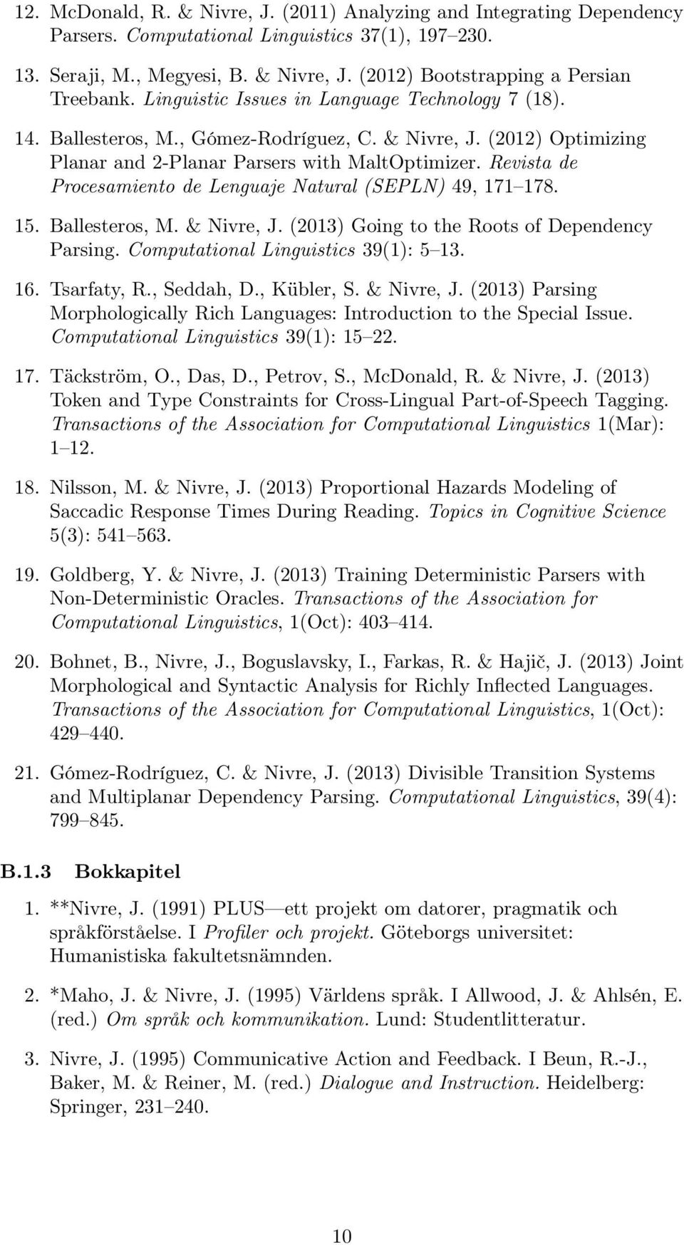 Revista de Procesamiento de Lenguaje Natural (SEPLN) 49, 171 178. 15. Ballesteros, M. & Nivre, J. (2013) Going to the Roots of Dependency Parsing. Computational Linguistics 39(1): 5 13. 16.