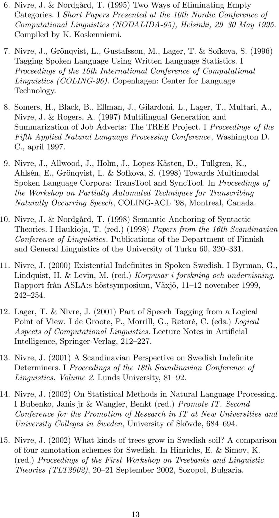 , Lager, T. & Sofkova, S. (1996) Tagging Spoken Language Using Written Language Statistics. I Proceedings of the 16th International Conference of Computational Linguistics (COLING-96).