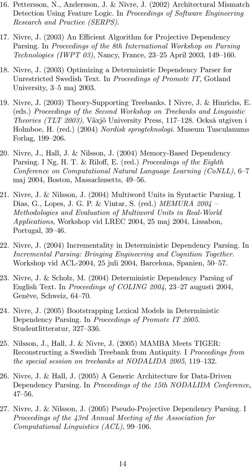 (2003) Optimizing a Deterministic Dependency Parser for Unrestricted Swedish Text. In Proceedings of Promote IT, Gotland University, 3 5 maj 2003. 19. Nivre, J. (2003) Theory-Supporting Treebanks.