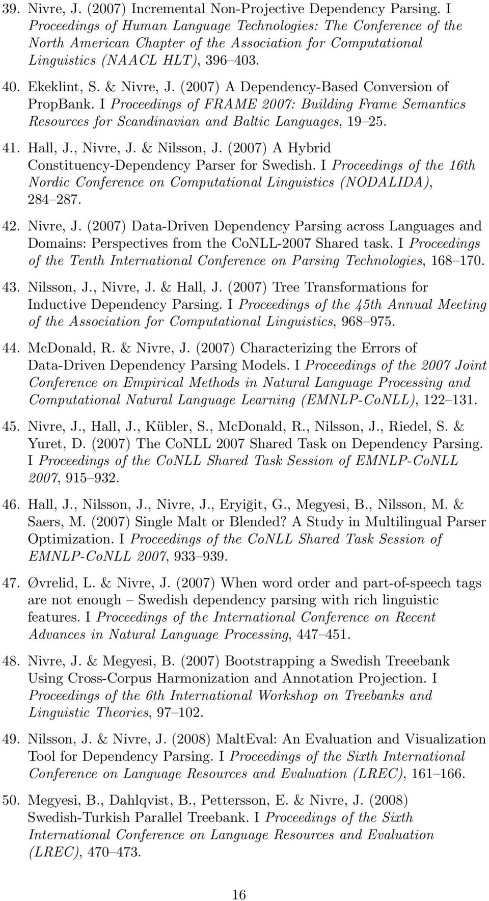 (2007) A Dependency-Based Conversion of PropBank. I Proceedings of FRAME 2007: Building Frame Semantics Resources for Scandinavian and Baltic Languages, 19 25. 41. Hall, J., Nivre, J. & Nilsson, J.