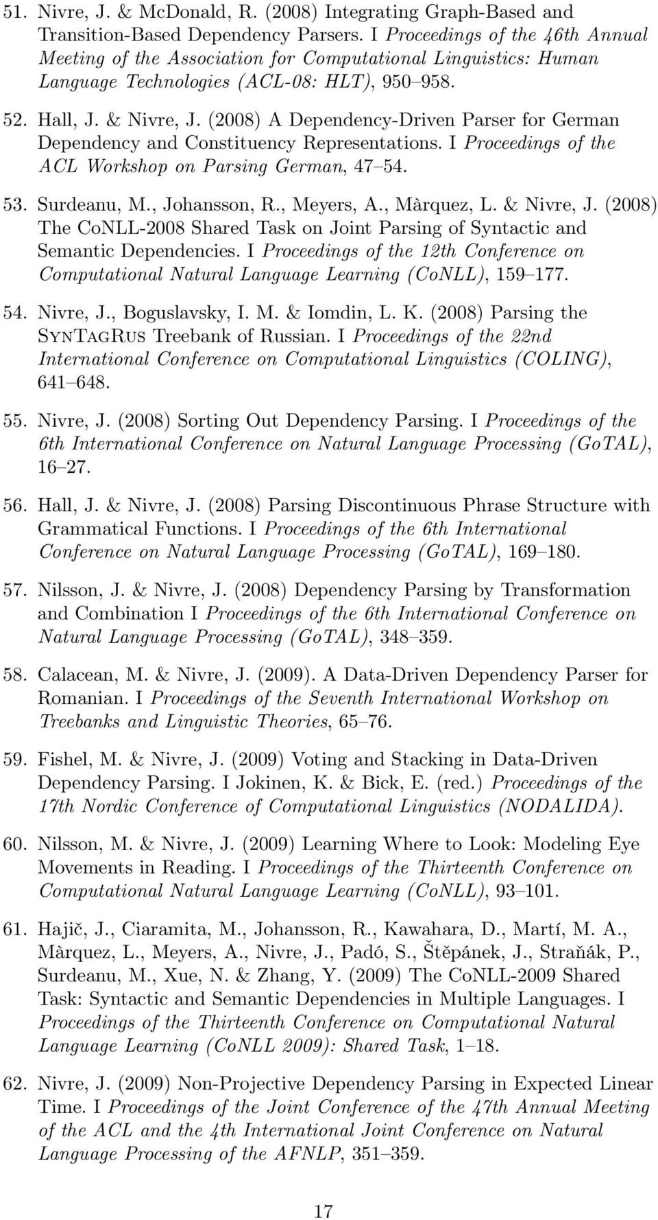 (2008) A Dependency-Driven Parser for German Dependency and Constituency Representations. I Proceedings of the ACL Workshop on Parsing German, 47 54. 53. Surdeanu, M., Johansson, R., Meyers, A.