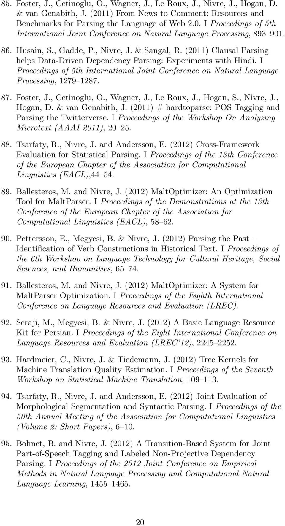 I Proceedings of 5th International Joint Conference on Natural Language Processing, 1279 1287. 87. Foster, J., Cetinoglu, O., Wagner, J., Le Roux, J., Hogan, S., Nivre, J., Hogan, D.