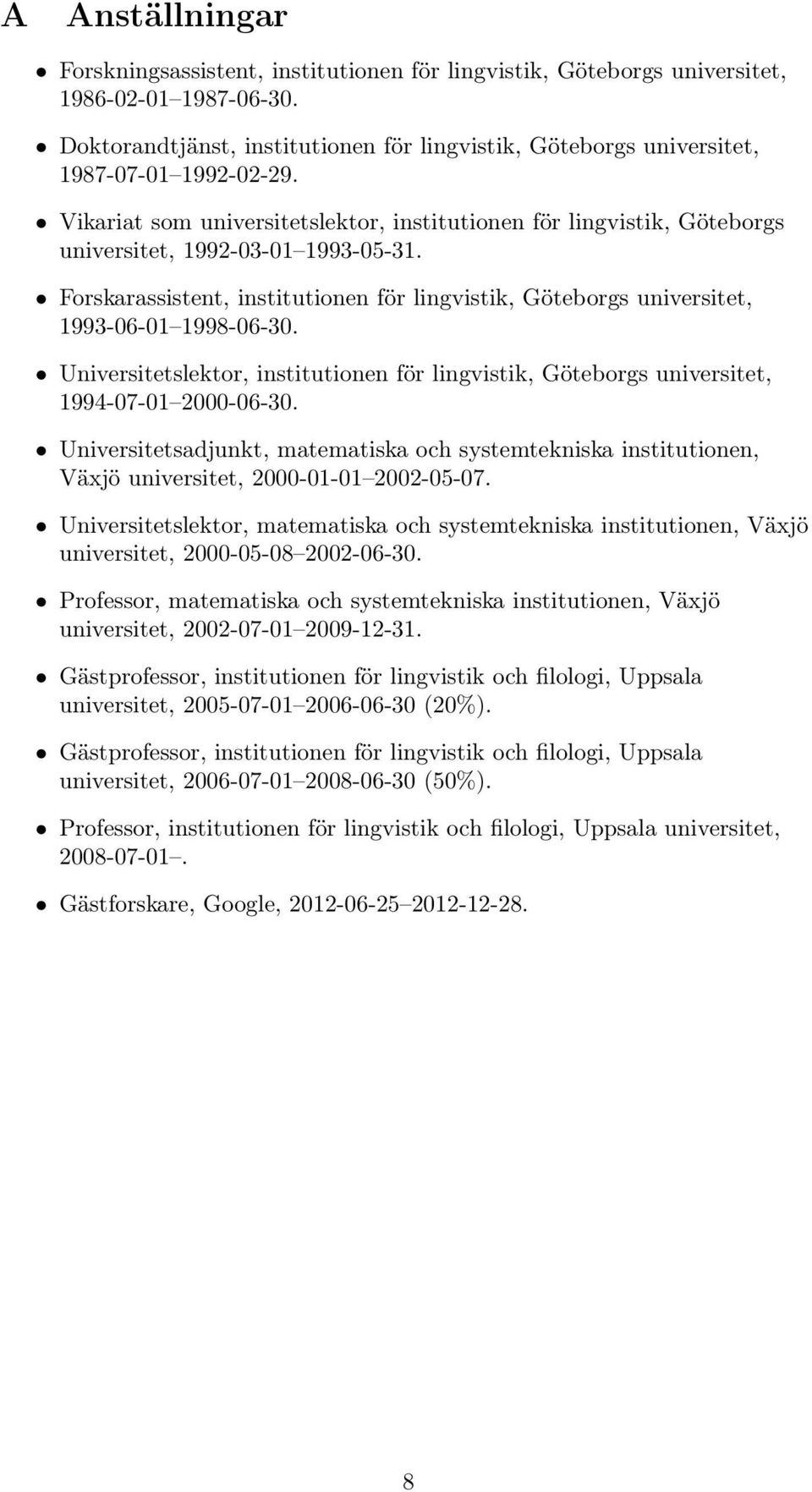 Vikariat som universitetslektor, institutionen för lingvistik, Göteborgs universitet, 1992-03-01 1993-05-31.