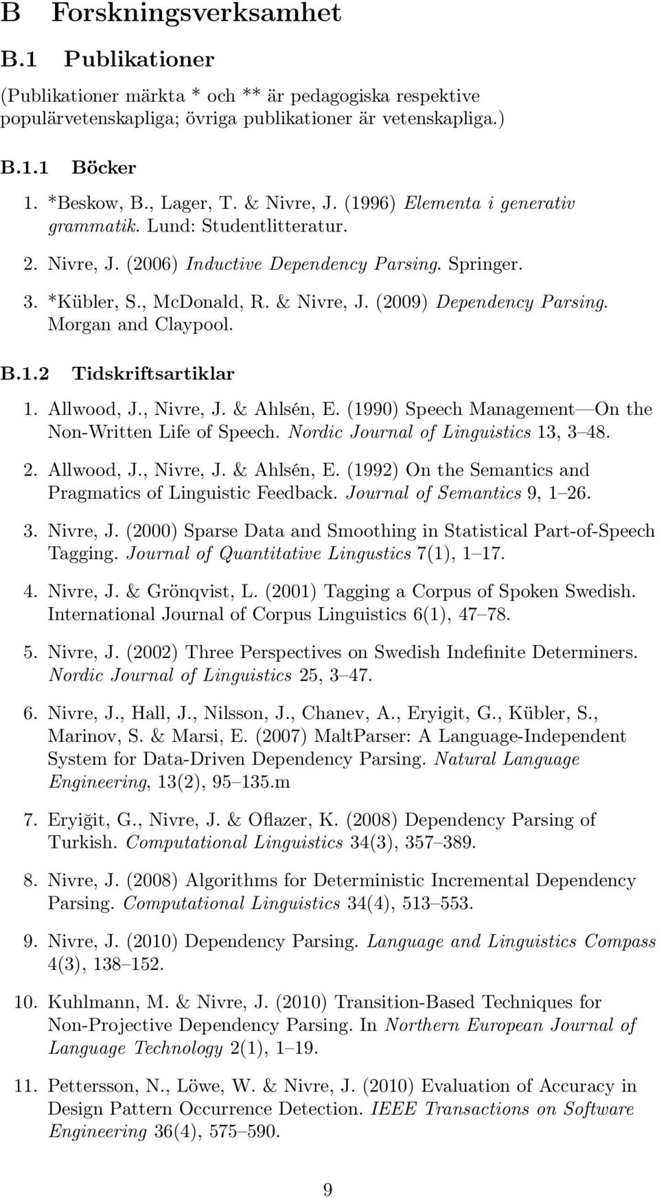 (2009) Dependency Parsing. Morgan and Claypool. B.1.2 Tidskriftsartiklar 1. Allwood, J., Nivre, J. & Ahlsén, E. (1990) Speech Management On the Non-Written Life of Speech.