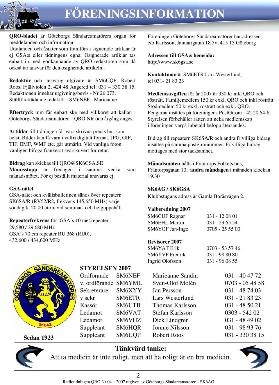 . Redaktör och ansvarig utgivare är SM6UQP, Robert Roos, Fjällviolen 2, 424 48 Angered tel: 031 330 38 15. Redaktionen innehar utgivningsbevis - Nr 26 073.