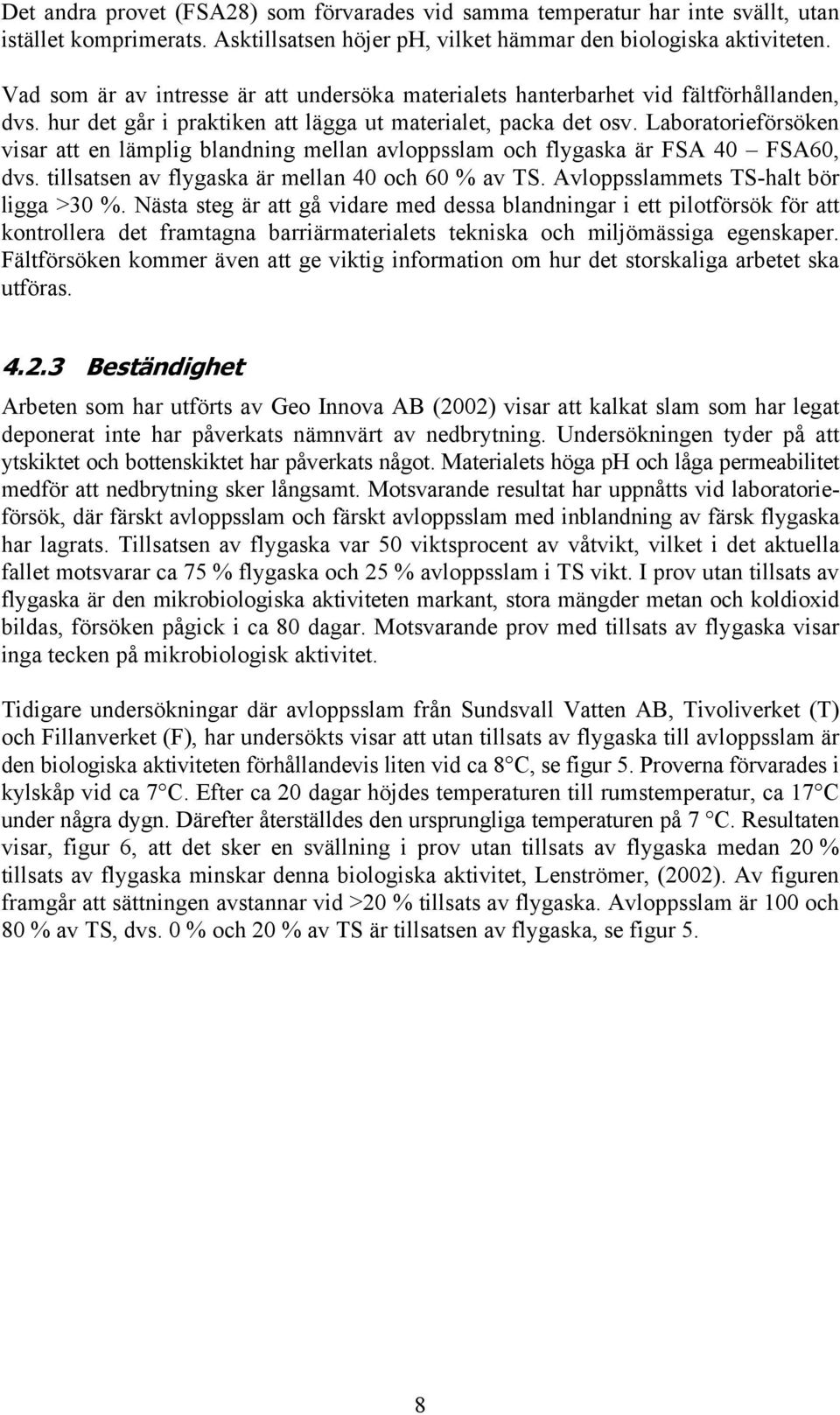 Laboratorieförsöken visar att en lämplig blandning mellan avloppsslam och flygaska är FSA 40 FSA60, dvs. tillsatsen av flygaska är mellan 40 och 60 % av TS. Avloppsslammets TS-halt bör ligga >30 %.