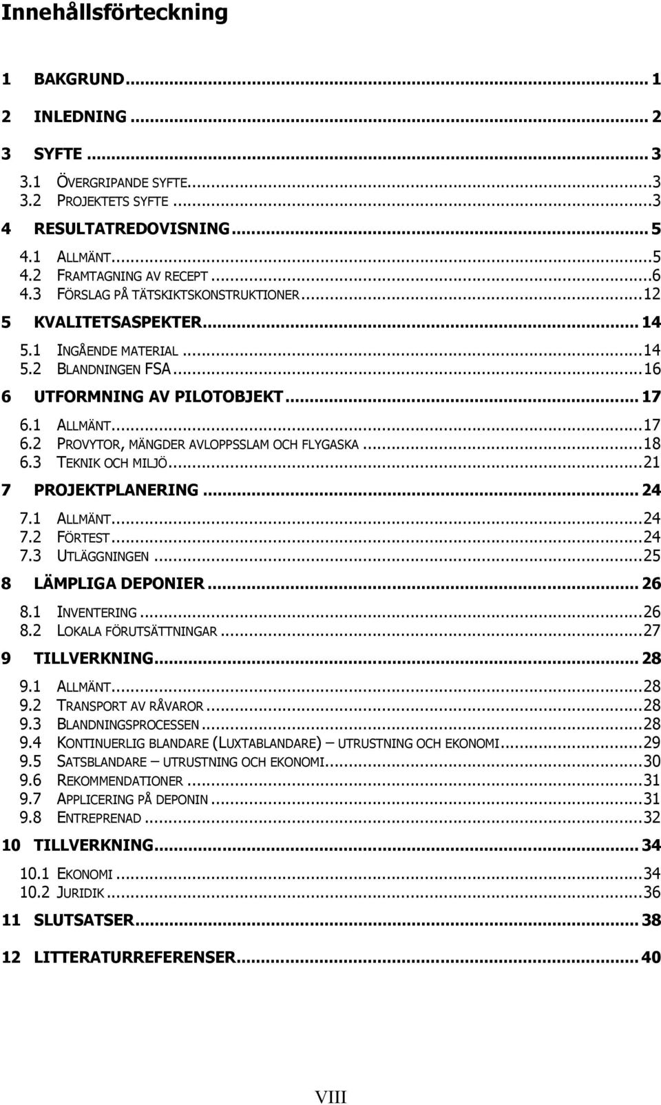 1 ALLMÄNT...17 6.2 PROVYTOR, MÄNGDER AVLOPPSSLAM OCH FLYGASKA...18 6.3 TEKNIK OCH MILJÖ...21 7 PROJEKTPLANERING... 24 7.1 ALLMÄNT...24 7.2 FÖRTEST...24 7.3 UTLÄGGNINGEN...25 8 LÄMPLIGA DEPONIER... 26 8.