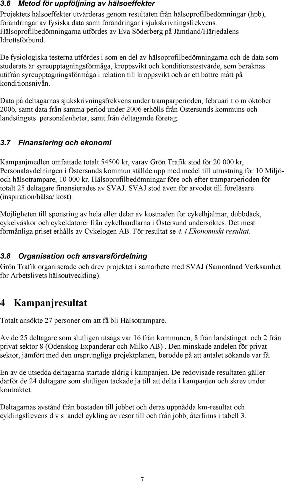 De fysiologiska testerna utfördes i som en del av hälsoprofilbedömningarna och de data som studerats är syreupptagningsförmåga, kroppsvikt och konditionstestvärde, som beräknas utifrån