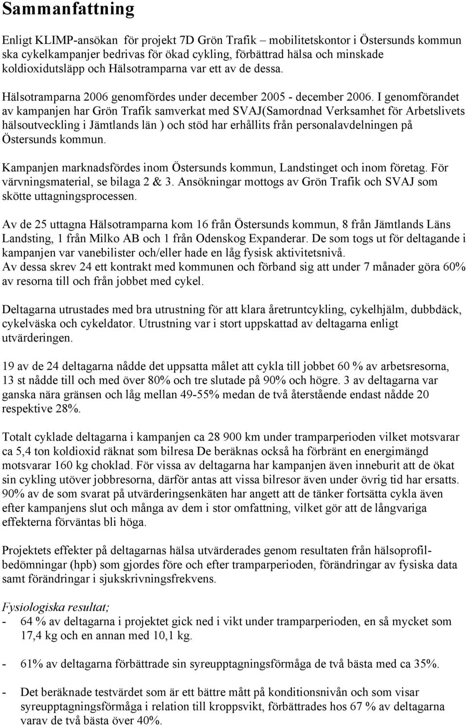 I genomförandet av kampanjen har Grön Trafik samverkat med SVAJ(Samordnad Verksamhet för Arbetslivets hälsoutveckling i Jämtlands län ) och stöd har erhållits från personalavdelningen på Östersunds