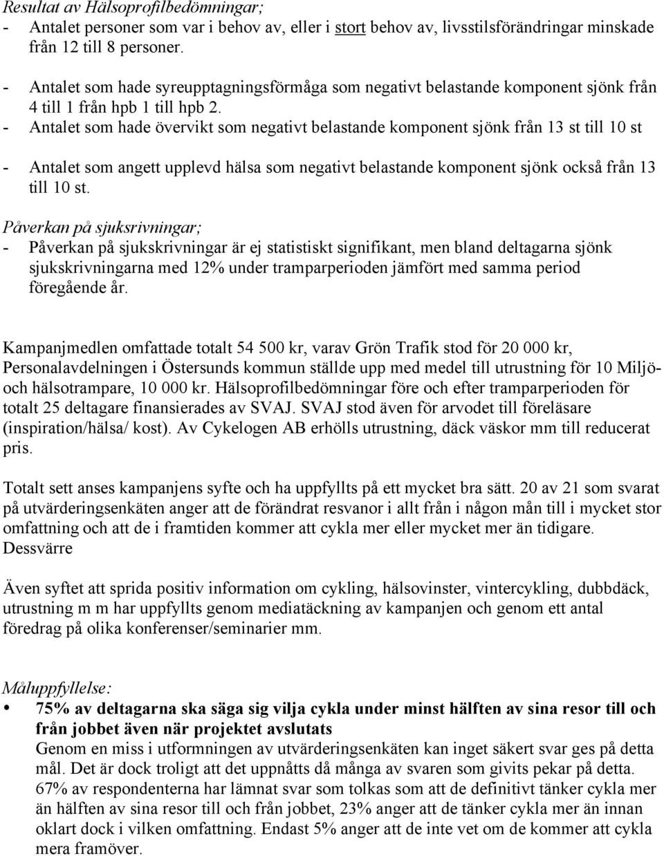 - Antalet som hade övervikt som negativt belastande komponent sjönk från 13 st till 10 st - Antalet som angett upplevd hälsa som negativt belastande komponent sjönk också från 13 till 10 st.