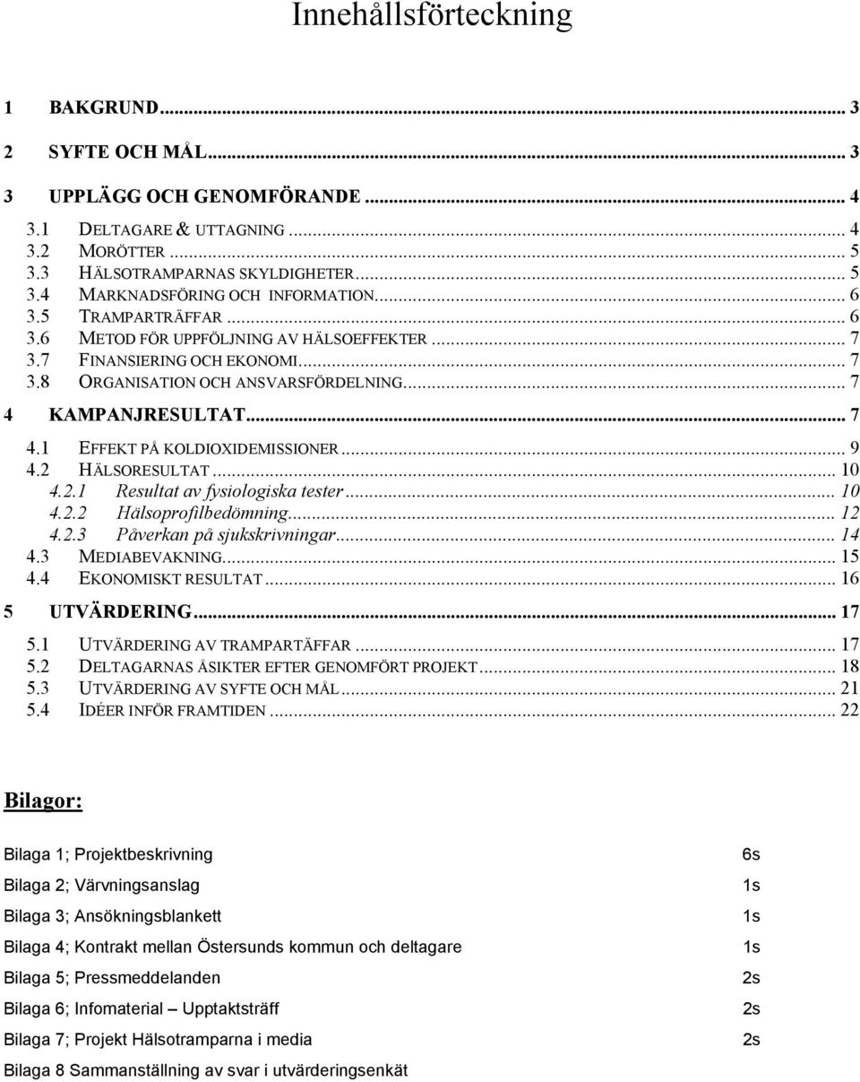 .. 9 4.2 HÄLSORESULTAT... 10 4.2.1 Resultat av fysiologiska tester... 10 4.2.2 Hälsoprofilbedömning... 12 4.2.3 Påverkan på sjukskrivningar... 14 4.3 MEDIABEVAKNING... 15 4.4 EKONOMISKT RESULTAT.