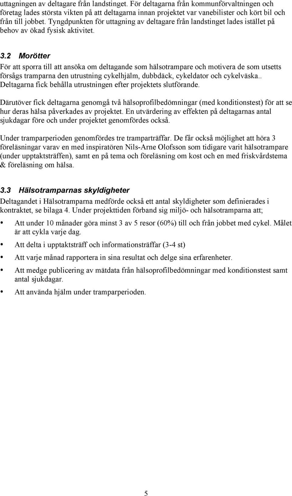 Tyngdpunkten för uttagning av deltagare från landstinget lades istället på behov av ökad fysisk aktivitet. 3.