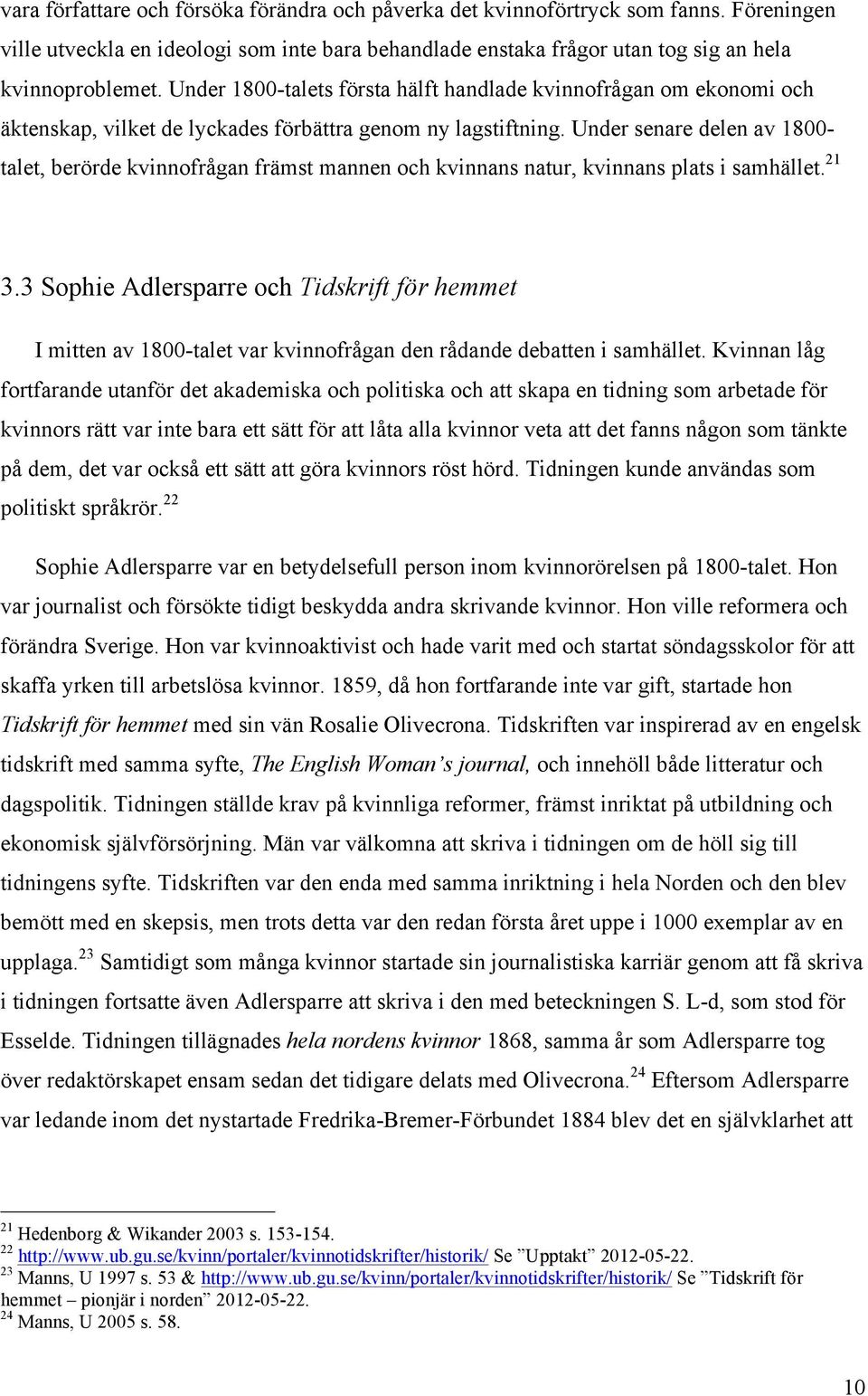 Under senare delen av 1800- talet, berörde kvinnofrågan främst mannen och kvinnans natur, kvinnans plats i samhället. 21 3.