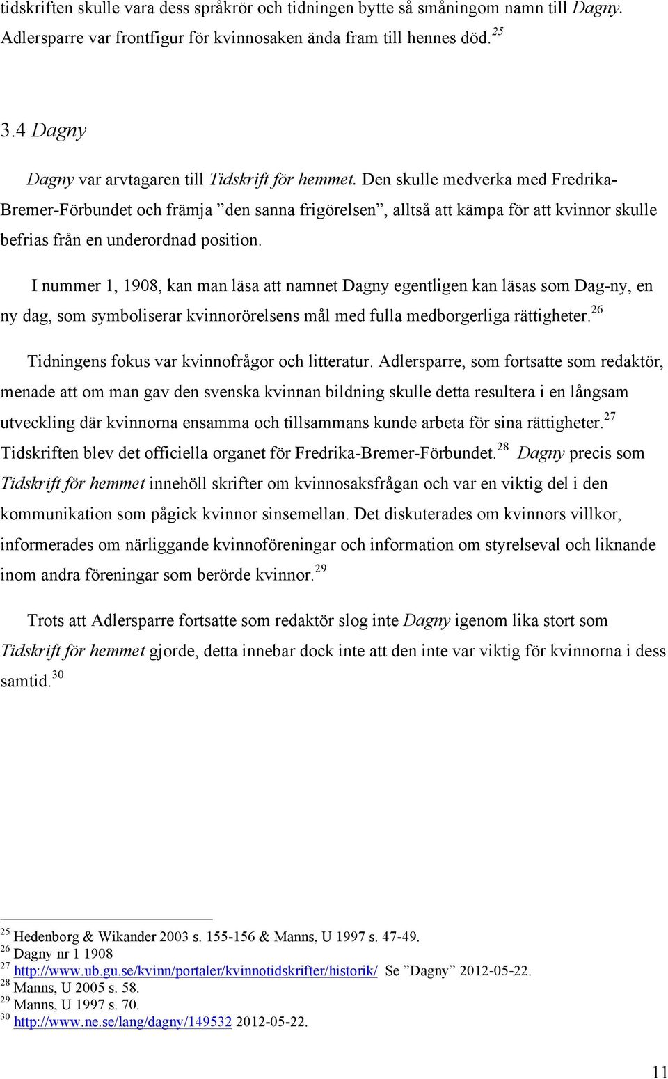 Den skulle medverka med Fredrika- Bremer-Förbundet och främja den sanna frigörelsen, alltså att kämpa för att kvinnor skulle befrias från en underordnad position.