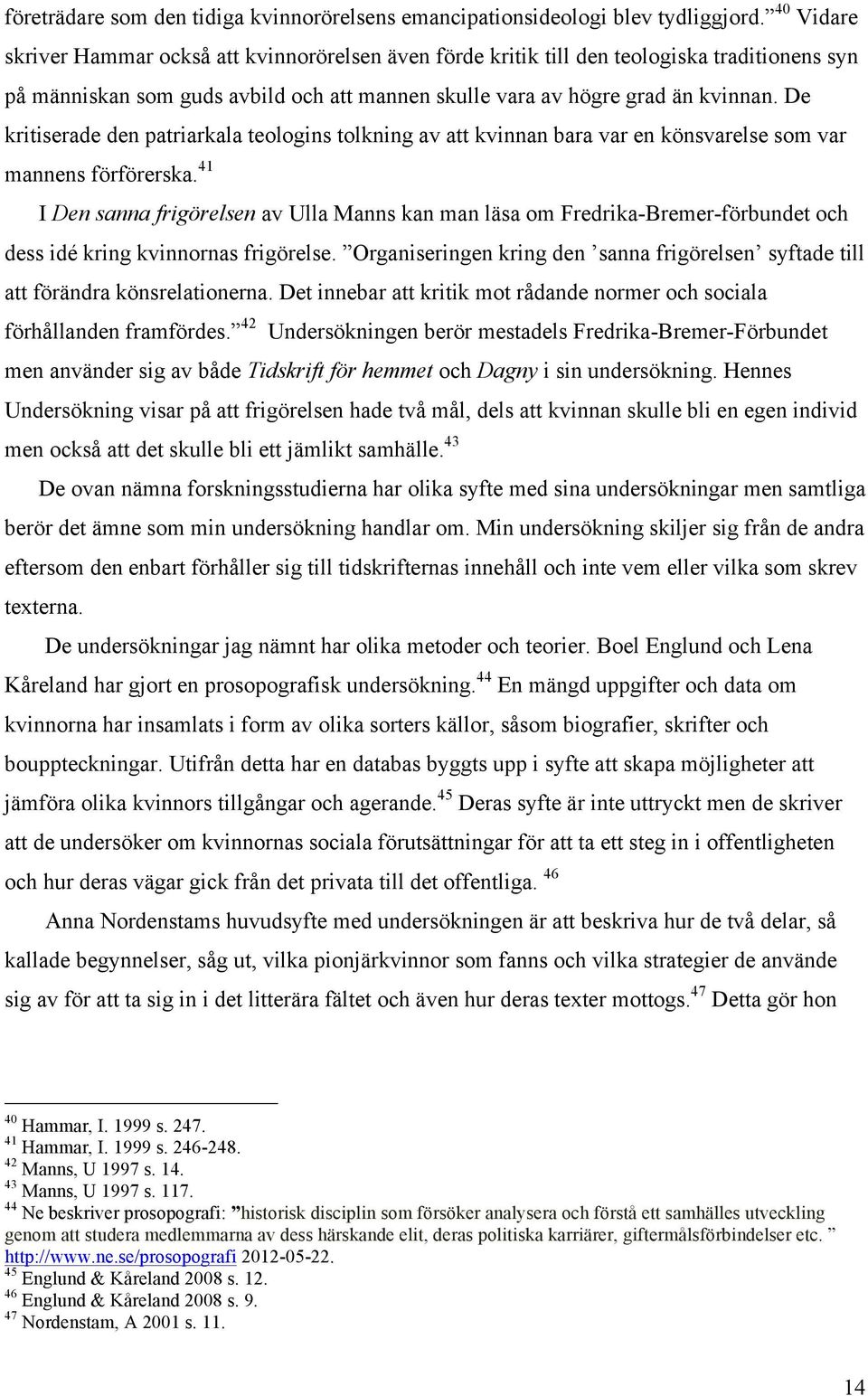 De kritiserade den patriarkala teologins tolkning av att kvinnan bara var en könsvarelse som var mannens förförerska.