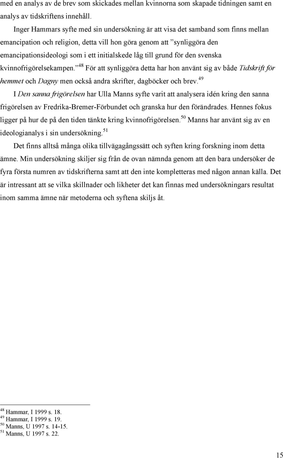 låg till grund för den svenska kvinnofrigörelsekampen. 48 För att synliggöra detta har hon använt sig av både Tidskrift för hemmet och Dagny men också andra skrifter, dagböcker och brev.