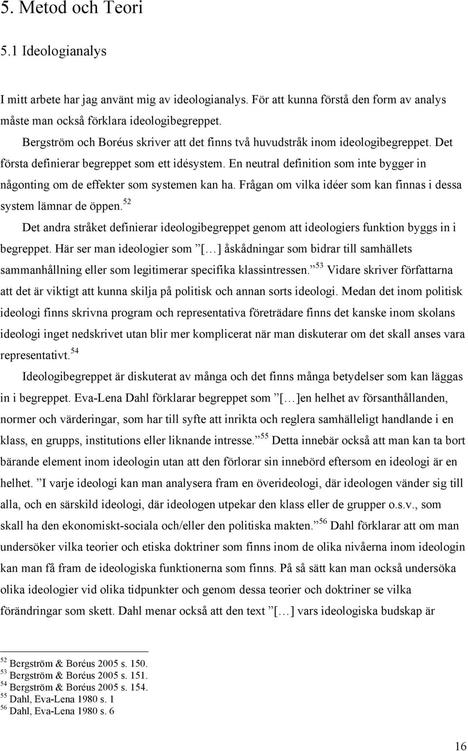 En neutral definition som inte bygger in någonting om de effekter som systemen kan ha. Frågan om vilka idéer som kan finnas i dessa system lämnar de öppen.