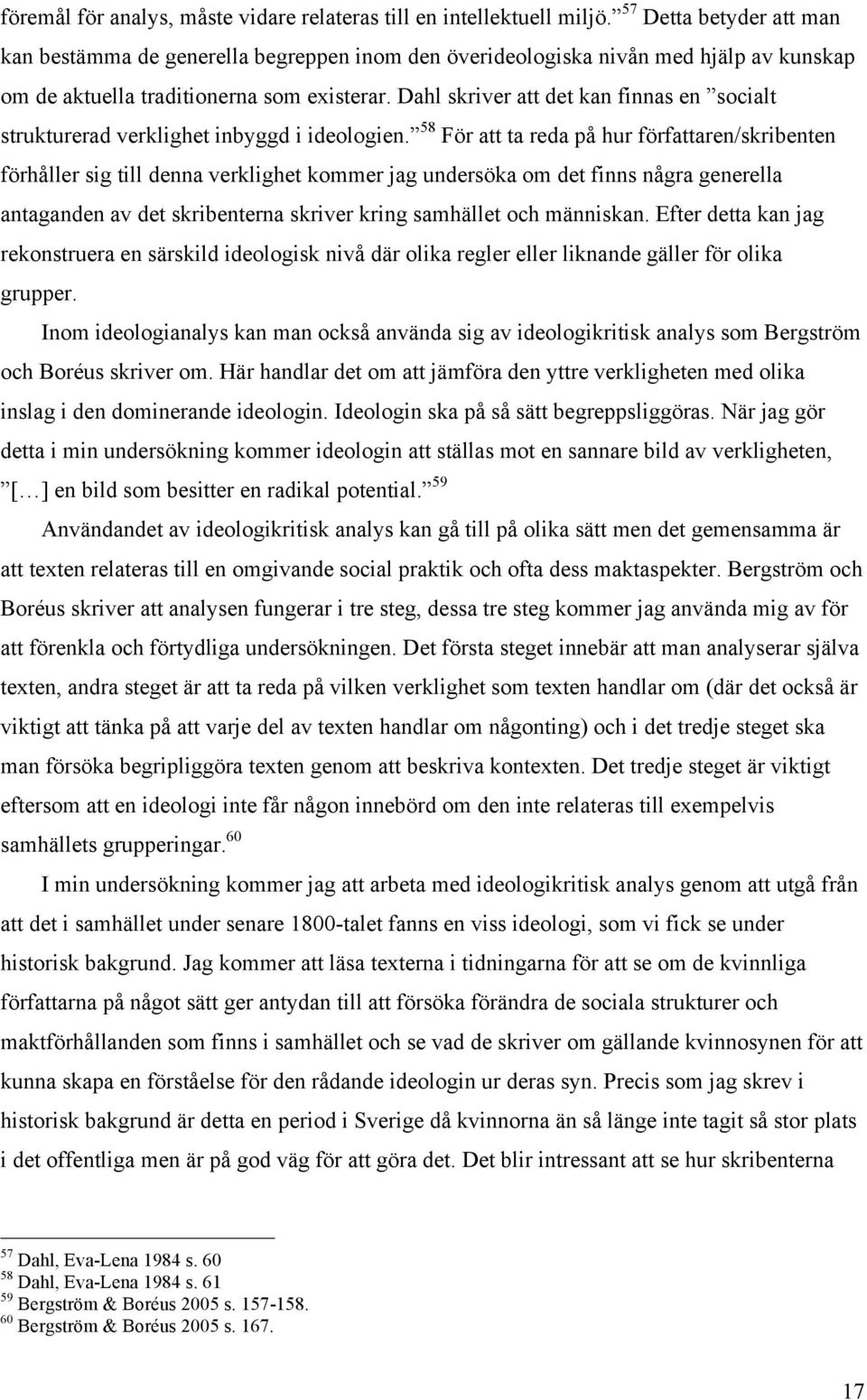 Dahl skriver att det kan finnas en socialt strukturerad verklighet inbyggd i ideologien.