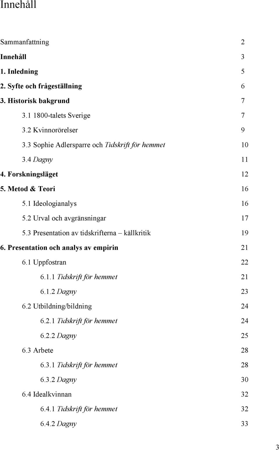 3 Presentation av tidskrifterna källkritik 19 6. Presentation och analys av empirin 21 6.1 Uppfostran 22 6.1.1 Tidskrift för hemmet 21 6.1.2 Dagny 23 6.
