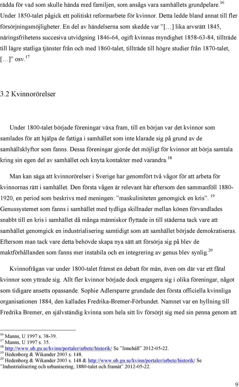 En del av händelserna som skedde var [ ] lika arvsrätt 1845, näringsfrihetens succesiva utvidgning 1846-64, ogift kvinnas myndighet 1858-63-84, tillträde till lägre statliga tjänster från och med