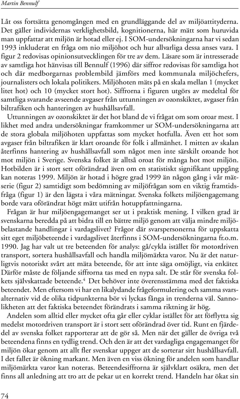 I SOM-undersökningarna har vi sedan 1993 inkluderat en fråga om nio miljöhot och hur allvarliga dessa anses vara. I figur 2 redovisas opinionsutvecklingen för tre av dem.