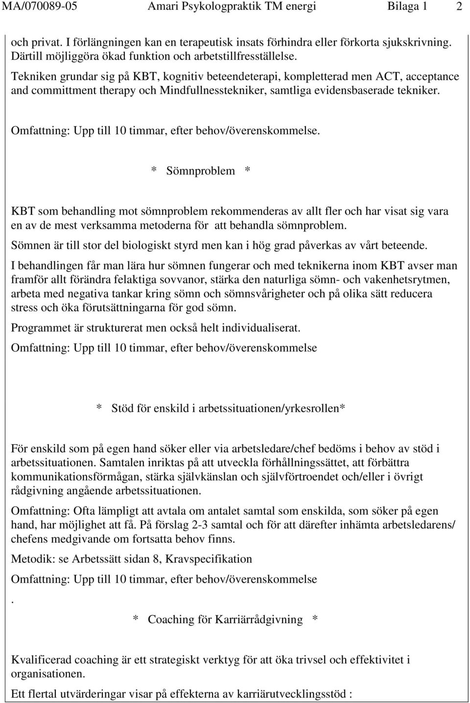 Tekniken grundar sig på KBT, kognitiv beteendeterapi, kompletterad men ACT, acceptance and committment therapy och Mindfullnesstekniker, samtliga evidensbaserade tekniker.