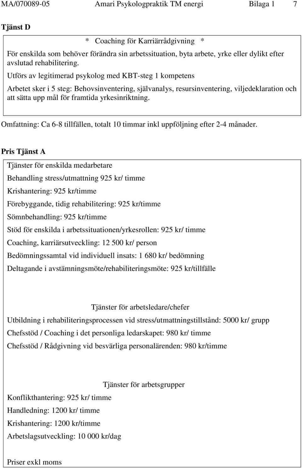 Utförs av legitimerad psykolog med KBT-steg 1 kompetens Arbetet sker i 5 steg: Behovsinventering, självanalys, resursinventering, viljedeklaration och att sätta upp mål för framtida yrkesinriktning.