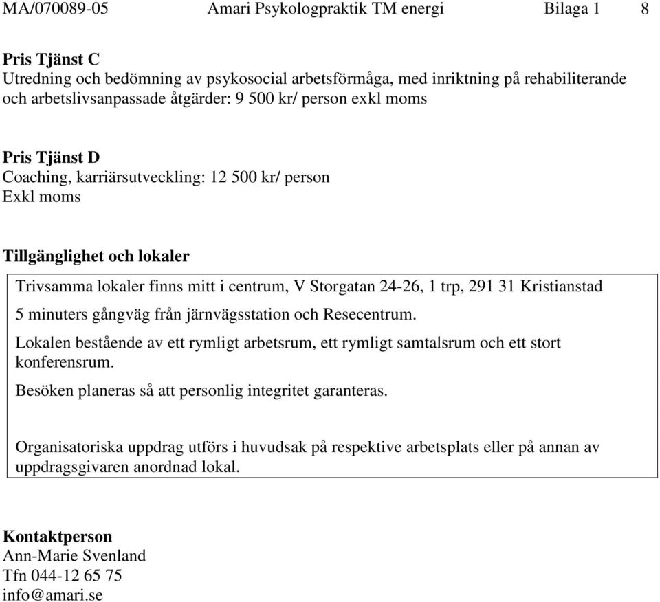 Kristianstad 5 minuters gångväg från järnvägsstation och Resecentrum. Lokalen bestående av ett rymligt arbetsrum, ett rymligt samtalsrum och ett stort konferensrum.