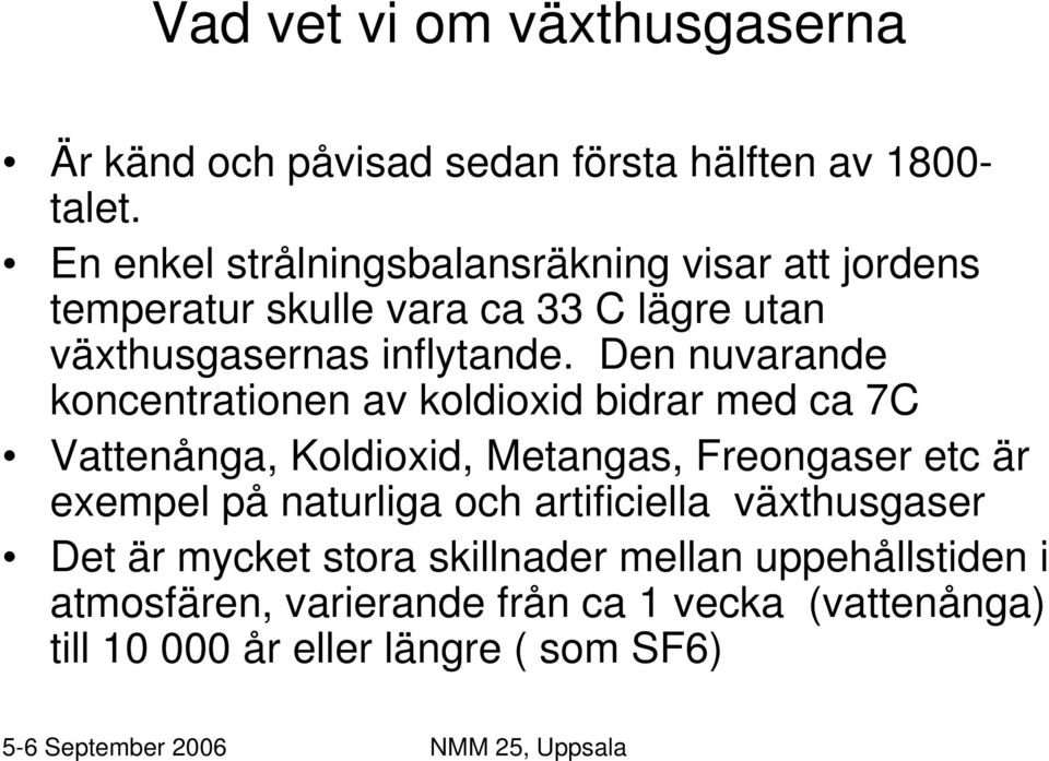 Den nuvarande koncentrationen av koldioxid bidrar med ca 7C Vattenånga, Koldioxid, Metangas, Freongaser etc är exempel på