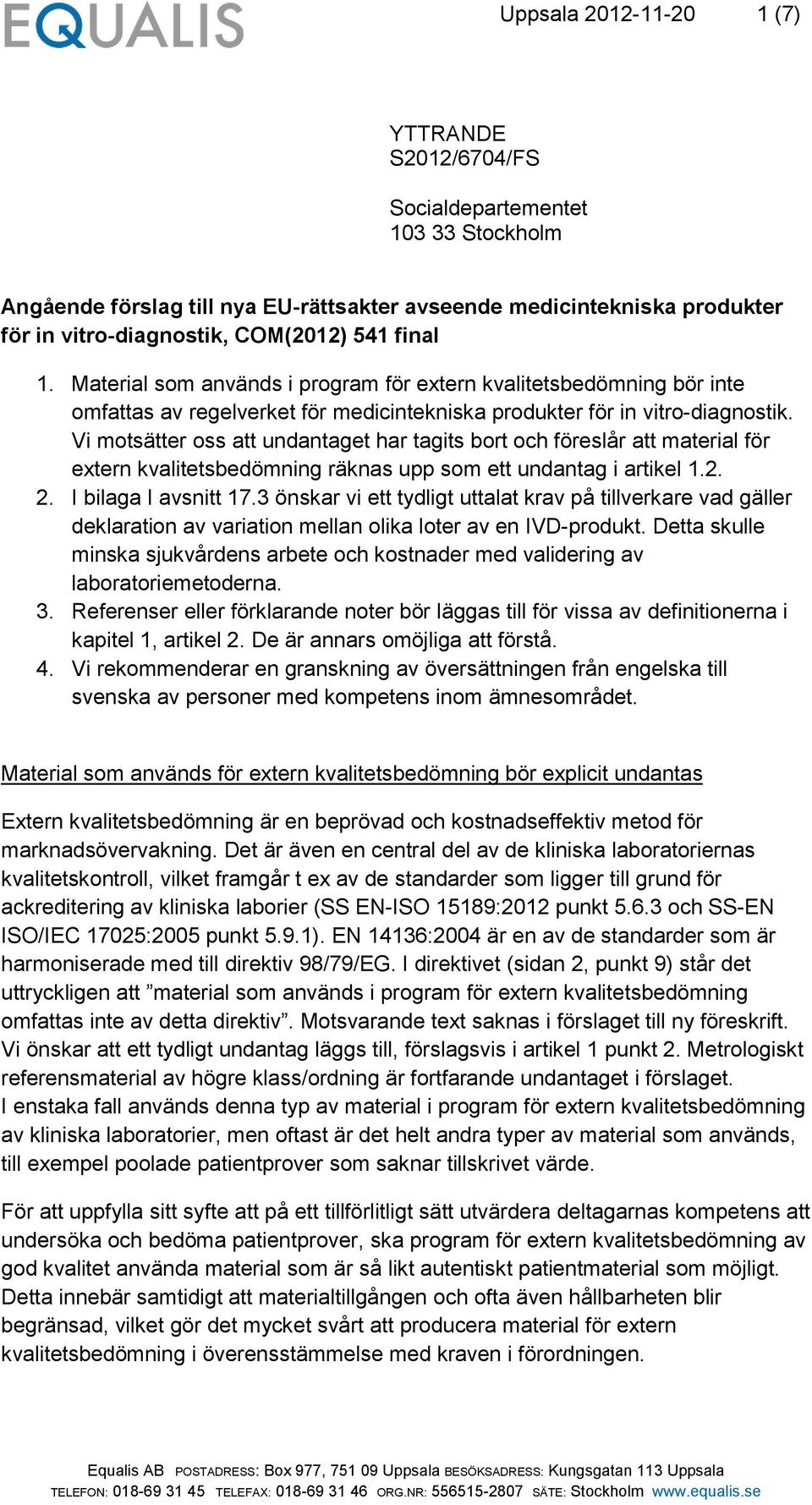 Vi motsätter oss att undantaget har tagits bort och föreslår att material för extern kvalitetsbedömning räknas upp som ett undantag i artikel 1.2. 2. I bilaga I avsnitt 17.