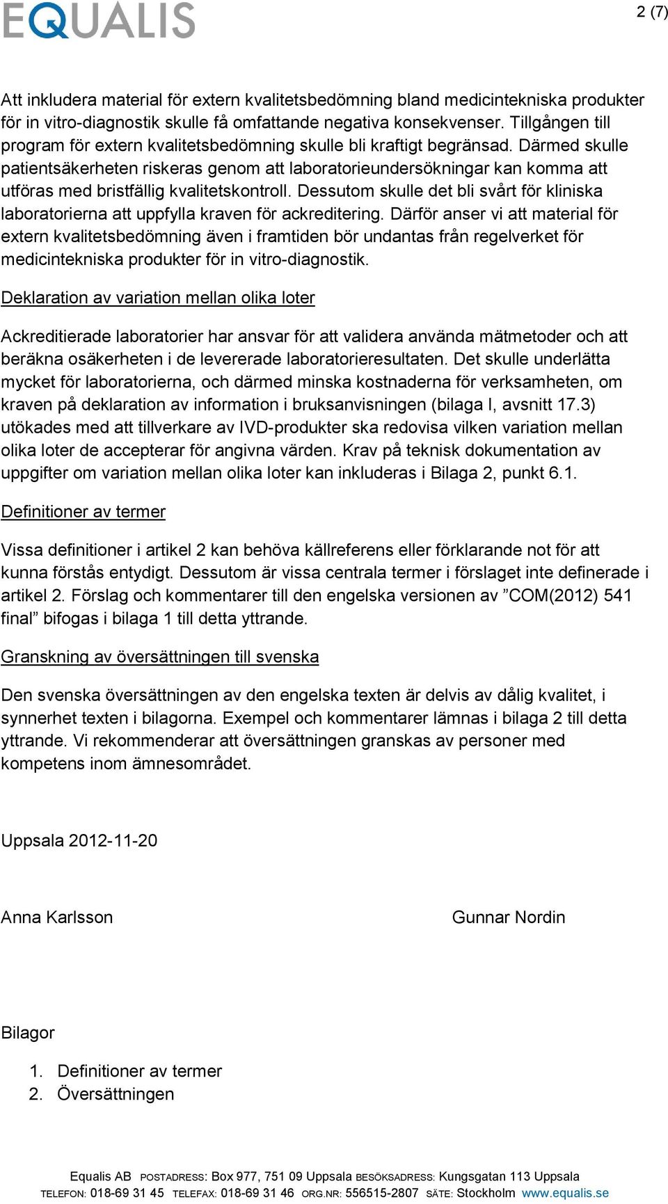 Därmed skulle patientsäkerheten riskeras genom att laboratorieundersökningar kan komma att utföras med bristfällig kvalitetskontroll.