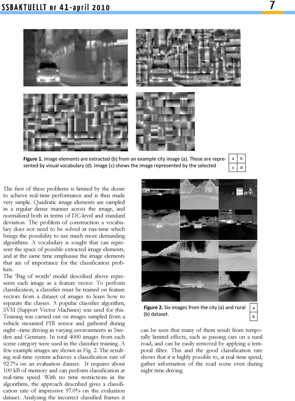 Quadratic image elements are sampled in a regular dense manner across the image, and normalized both in terms of DC-level and standard deviation.