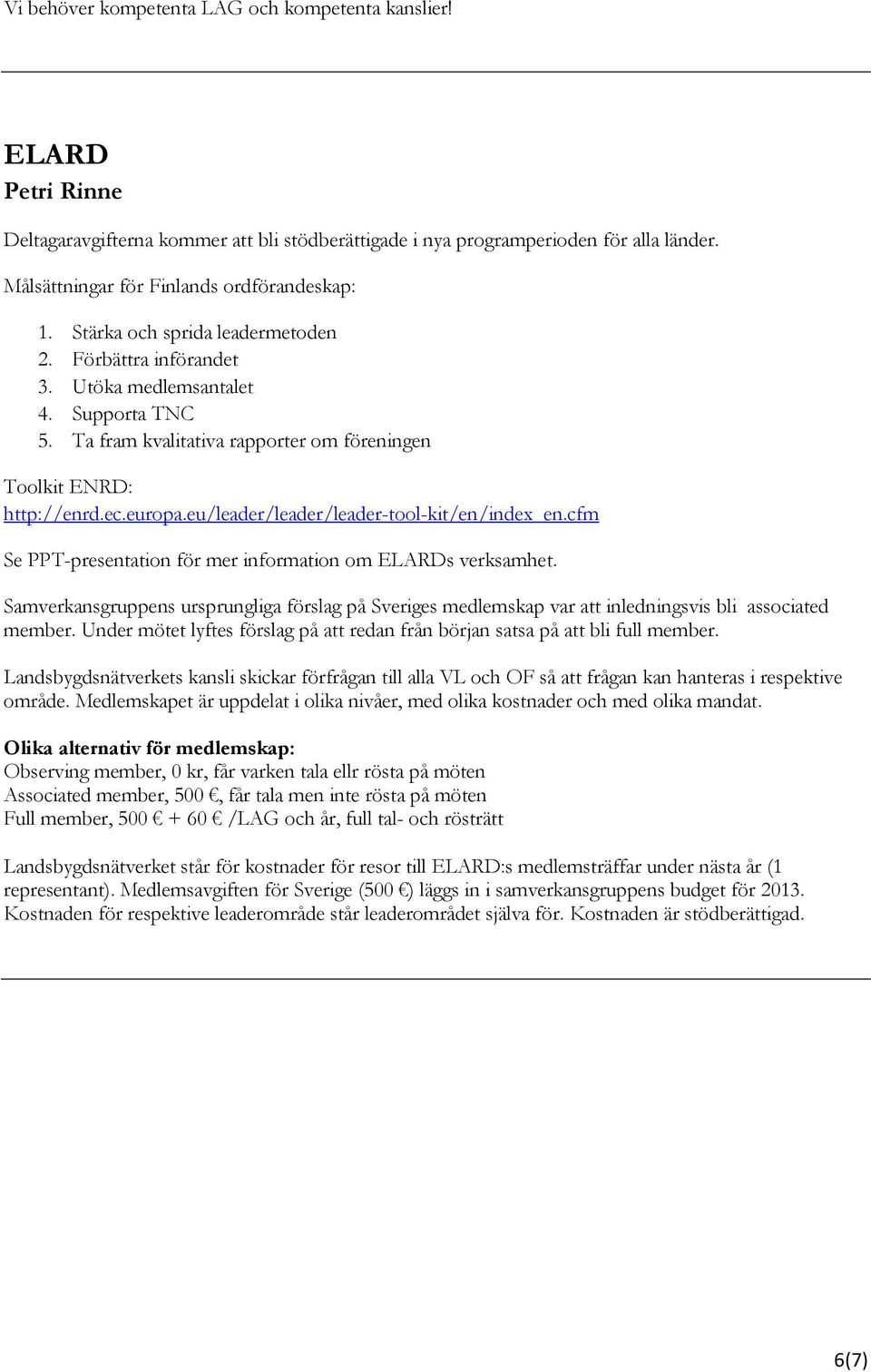 Ta fram kvalitativa rapporter om föreningen Toolkit ENRD: http://enrd.ec.europa.eu/leader/leader/leader-tool-kit/en/index_en.cfm Se PPT-presentation för mer information om ELARDs verksamhet.