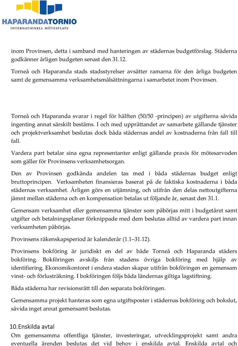 Torneå och Haparanda svarar i regel för hälften (50/50 -principen) av utgifterna såvida ingenting annat särskilt bestäms.