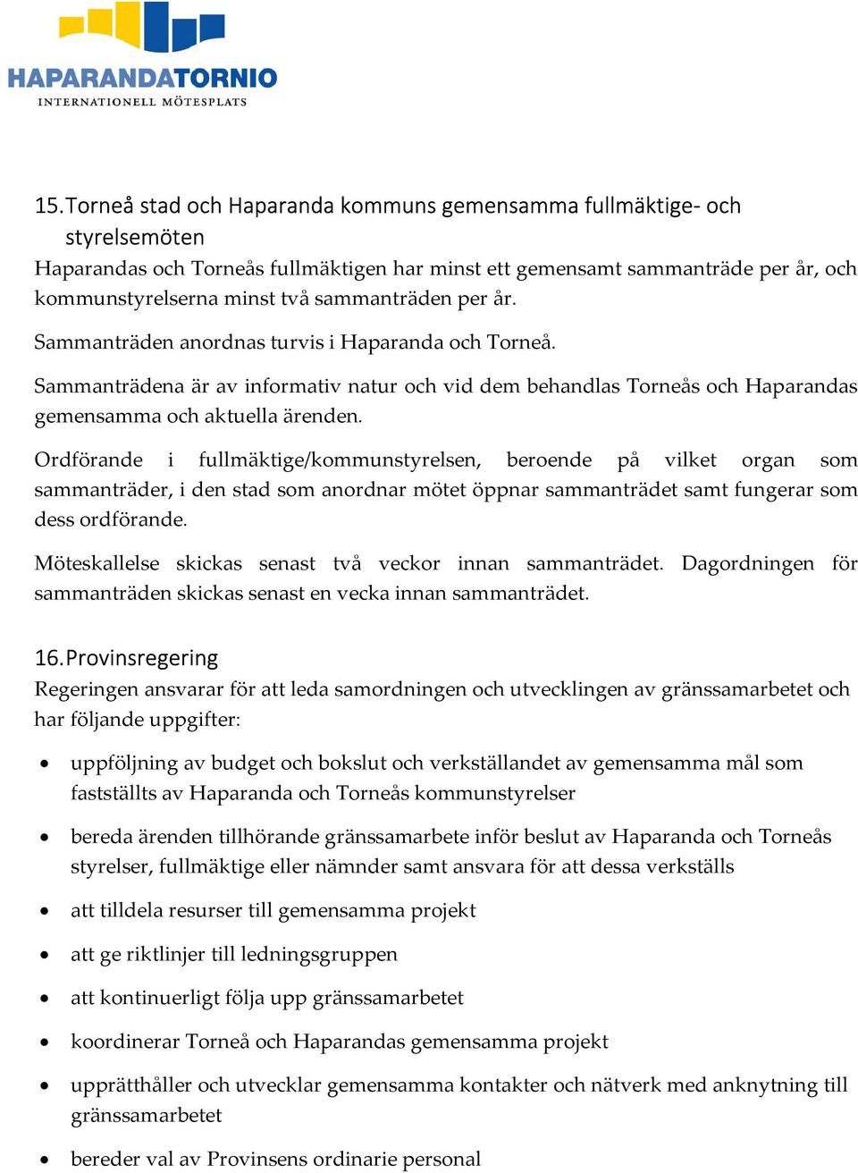 Ordförande i fullmäktige/kommunstyrelsen, beroende på vilket organ som sammanträder, i den stad som anordnar mötet öppnar sammanträdet samt fungerar som dess ordförande.