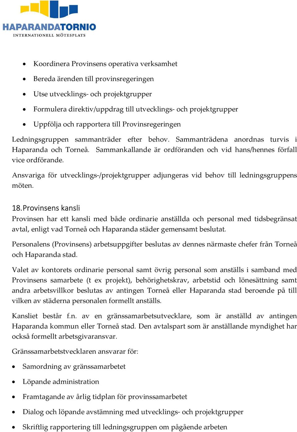 Sammankallande är ordföranden och vid hans/hennes förfall vice ordförande. Ansvariga för utvecklings-/projektgrupper adjungeras vid behov till ledningsgruppens möten. 18.