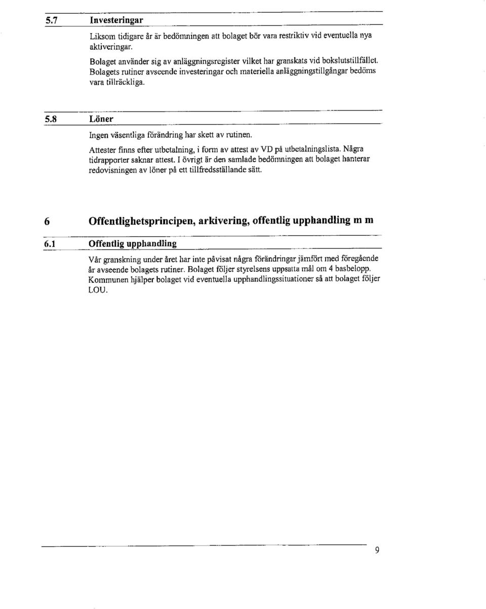 8 Löner Ingen väsentliga förändring har skett av rutinen. Attester finns efter utbetalning, i form av attest av VD på utbetalnlngslista.några tidrapporter saknar attest.