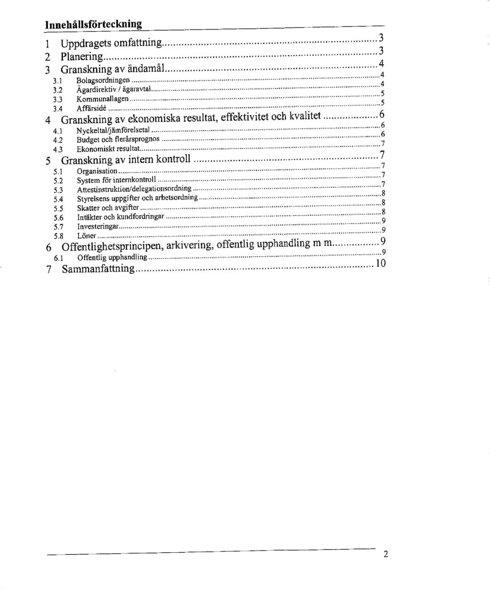 ....7 5.1 Organisation.....7 5.2 System för intemkontroll.....7 5.3 Attestinstruktionfdelegationsordning.....7 5.4 Styrelsens uppgifter och arbetsordning..... 5.5 Skatter och avgifter.....8 5.