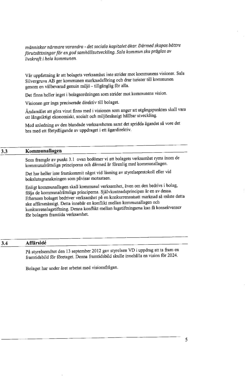 Sala Silvergruva AB ger kommunen :marknadsföringoch drar turister till kommunen genom en välbevarad genuin miljö -tillgänglig för alla.