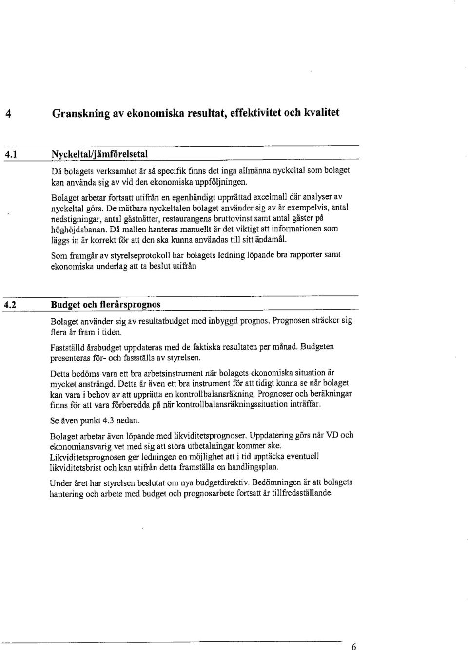 Bolaget arbetarfortsattutifrånen egenhändigtupprättadexcelmalldäranalyserav nyckeltalgörs.