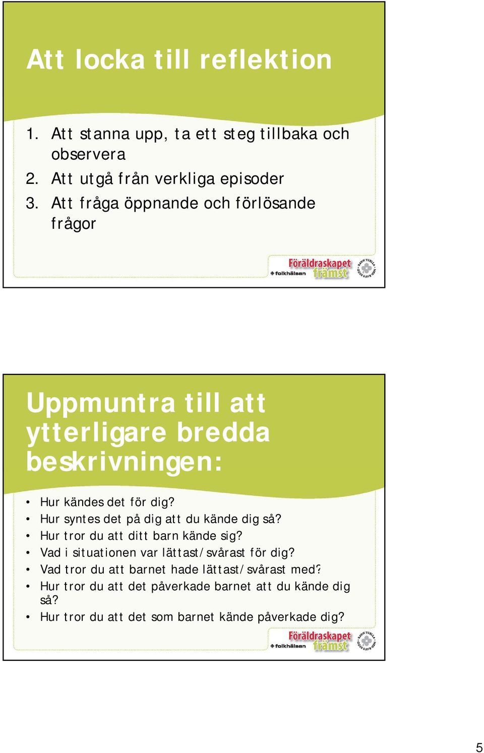 Hur syntes det på dig att du kände dig så? Hur tror du att ditt barn kände sig? Vad i situationen var lättast/svårast för dig?