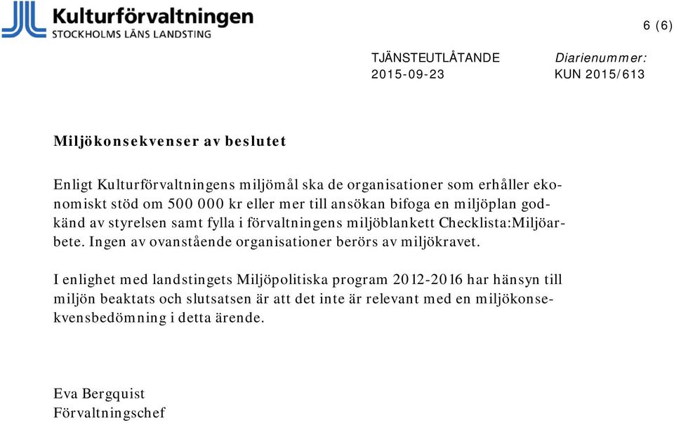 Ingen av ovanstående organisationer berörs av miljökravet.