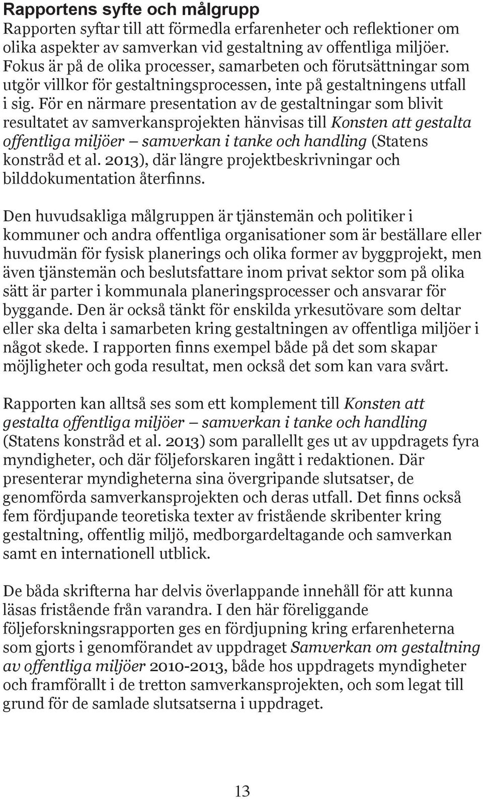 För en närmare presentation av de gestaltningar som blivit resultatet av samverkansprojekten hänvisas till Konsten att gestalta offentliga miljöer samverkan i tanke och handling (Statens konstråd et