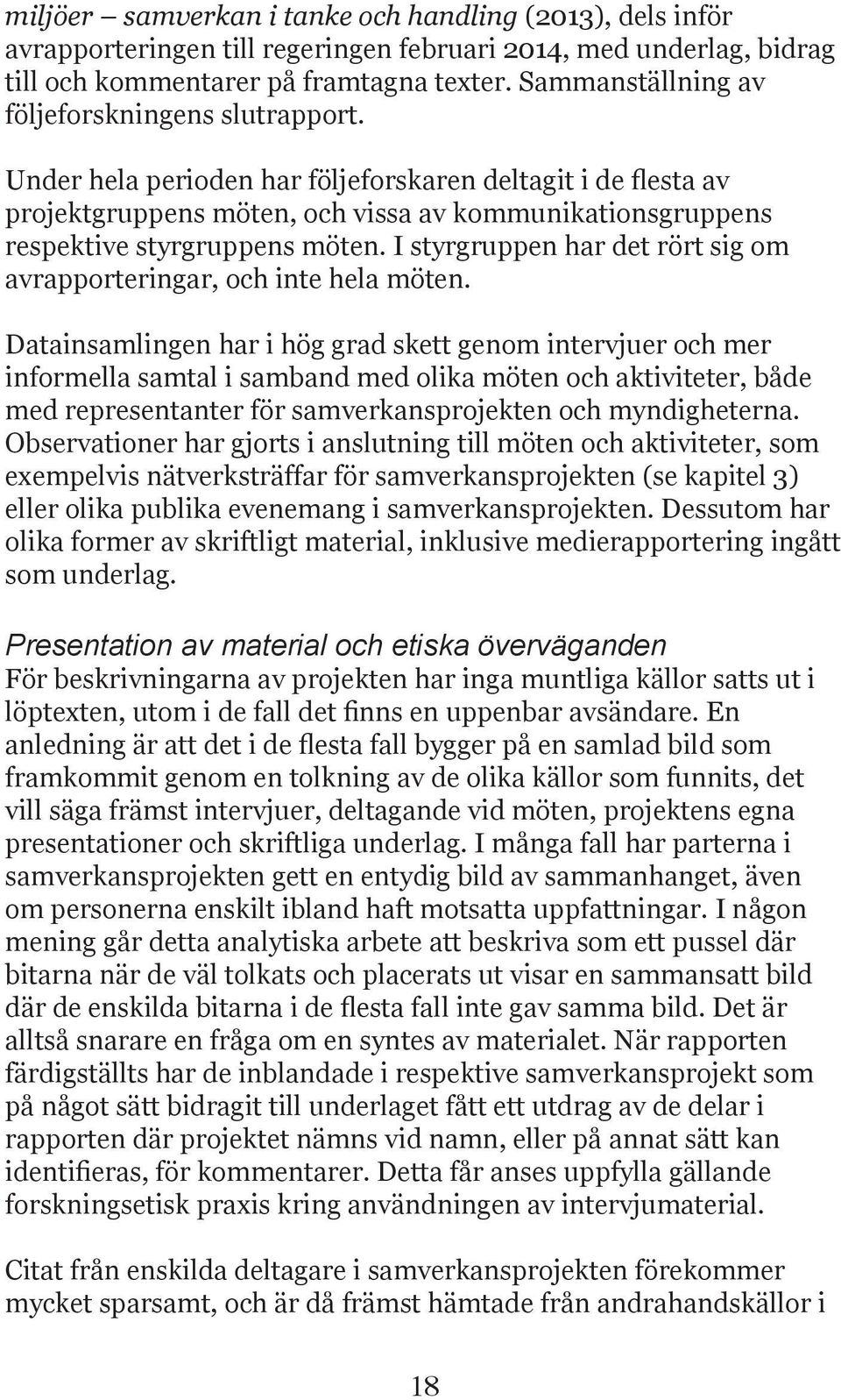 I styrgruppen har det rört sig om avrapporteringar, och inte hela möten.