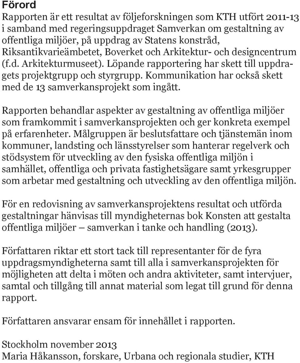 Kommunikation har också skett med de 13 samverkansprojekt som ingått.