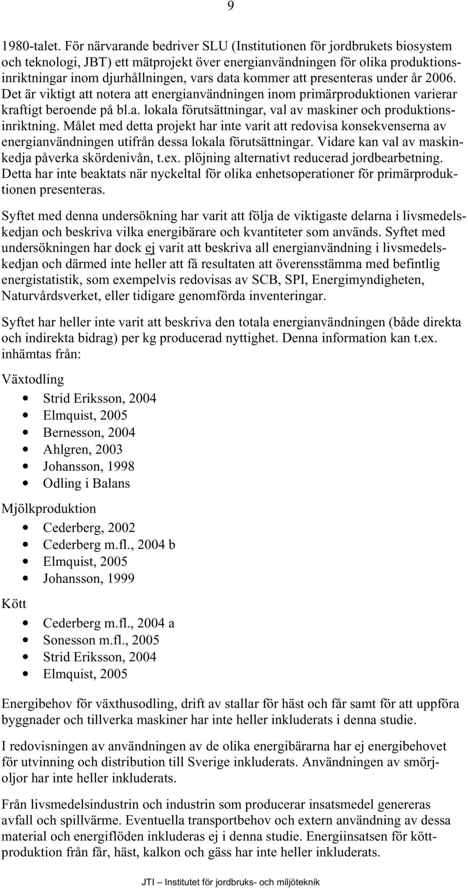 att presenteras under år 2006. Det är viktigt att notera att energianvändningen inom primärproduktionen varierar kraftigt beroende på bl.a. lokala förutsättningar, val av maskiner och produktionsinriktning.